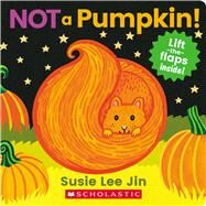 Not a Pumpkin! (A Lift-the-Flap Book) by Jin, Susie Lee; Jin, Susie Lee, 9781338812534
