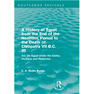 A History of Egypt from the End of the Neolithic Period to the Death of Cleopatra VII B.C. 30 (Routledge Revivals): Vol. VII: Egypt Under the Saites, Persians and Ptolemies by E A WALLIS BUDGE/NFA; SUB-RIGH, 9780415812535