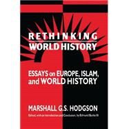 Rethinking World History: Essays on Europe, Islam and World History by Marshall G. S. Hodgson , Edited by Edmund Burke, 9780521432535