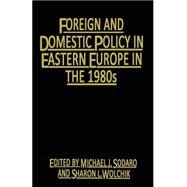 Foreign and Domestic Policy in Eastern Europe in the 1980s by Sodaro, Michael J.; Wolchik, Sharon L., 9781349172535