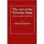 The Art of the Victorian Stage by Darbyshire, Alfred, 9781505282535