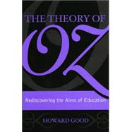 The Theory of Oz Rediscovering the Aims of Education by Good, Howard, 9781578862535