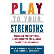 Play to Your Strengths: Managing Your Company's Internal Labor Markets for Lasting Competitive Advantage Managing Your Company's Internal Labor Markets for Lasting Competitive Advantage by Nalbantian, Haig; Guzzo, Richard; Kieffer, Dave; Doherty, Jay, 9780071422536
