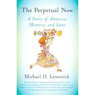 The Perpetual Now A Story of Amnesia, Memory, and Love by Lemonick, Michael D., 9781101872536