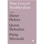 Nine Lives of Neoliberalism by Plehwe, Dieter; Slobodian, Quinn; Mirowski, Philip, 9781788732536