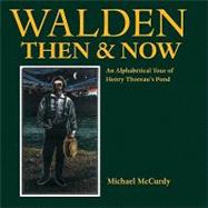 Walden Then & Now An Alphabetical Tour of Henry Thoreau's Pond by McCurdy, Michael; McCurdy, Michael, 9781580892537