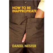 How to Be Inappropriate by Nester, Daniel, 9781593762537