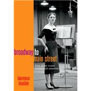 Broadway to Main Street How Show Tunes Enchanted America by Maslon, Laurence, 9780199832538