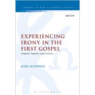 Experiencing Irony in the First Gospel Suspense, Surprise and Curiosity by Mcdaniel, Karl; Keith, Chris, 9780567662538