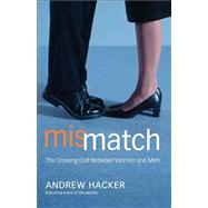 Mismatch The Growing Gulf Between Women and Men by Hacker, Andrew, 9780684862538