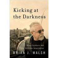 Kicking at the Darkness by Walsh, Brian J., 9781587432538