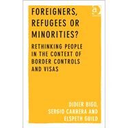 Foreigners, Refugees or Minorities?: Rethinking People in the Context of Border Controls and Visas by Carrera,Sergio, 9781409452539