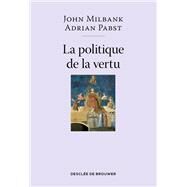La politique de la vertu by John Milbank; Adrian Pabst, 9782220092539