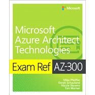 Exam Ref AZ-300 Microsoft Azure Architect Technologies by Pfeiffer, Mike; Schauland, Derek; Stevens, Nicole; Warner, Timothy L., 9780135802540