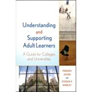 Understanding and Supporting Adult Learners : A Guide for Colleges and Universities by Jacobs, Frederic; Hundley, Stephen P., 9780470592540