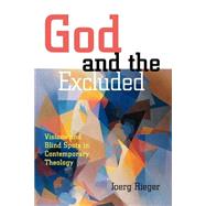 God and the Excluded : Visions and Blindspots in Contemporary Theology by Rieger, Joerg, 9780800632540