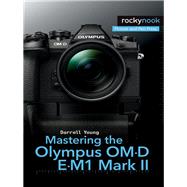 Mastering the Olympus Om-d E-m1 Mark II by Young, Darrell, 9781681982540