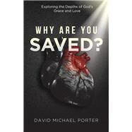 Why Are You Saved? Exploring the Depths of Gods Grace and Love by Porter, David Michael, 9781951492540