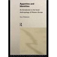 Appetites and Identities: An Introduction to the Social Anthropology of Western Europe by Delamont,Sara, 9780415062541