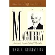 John Macmurray Community beyond Political Philosophy by Kirkpatrick, Frank G., 9780742522541