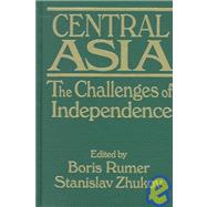 Central Asia: Challenges of Independence: Challenges of Independence by Rumer,Boris Z., 9780765602541