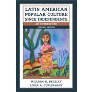 Latin American Popular Culture since Independence An Introduction by Beezley, William H.; Curcio-Nagy, Linda A., 9781442212541