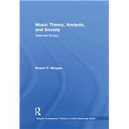 Music Theory, Analysis, and Society: Selected Essays by Morgan,Robert P., 9781472462541