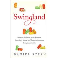 Swingland Between the Sheets of the Secretive, Sometimes Messy, but Always Adventurous Swinging Lifestyle by Stern, Daniel, 9781476732541