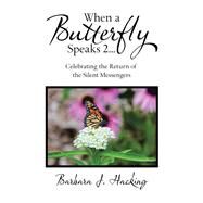 When a Butterfly Speaks 2 Celebrating the Return of the Silent Messengers by Hacking, Barbara J., 9781982242541