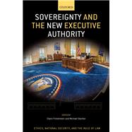 Sovereignty and the New Executive Authority by Finkelstein, Claire; Skerker, Michael, 9780190922542