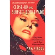 Close-up on Sunset Boulevard Billy Wilder, Norma Desmond, and the Dark Hollywood Dream by Staggs, Sam, 9780312302542