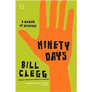 Ninety Days A Memoir of Recovery by Clegg, Bill, 9780316122542