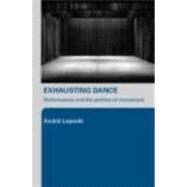 Exhausting Dance: Performance and the Politics of Movement by Lepecki; Andre, 9780415362542