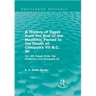 A History of Egypt from the End of the Neolithic Period to the Death of Cleopatra VII B.C. 30 (Routledge Revivals): Vol. VIII: Egypt Under the Ptolemies and Cleopatra VII by E A WALLIS BUDGE/NFA; SUB-RIGH, 9780415812542