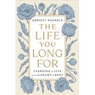 The Life You Long For Learning to Live from a Heart of Rest by Nockels, Christy, 9780593192542