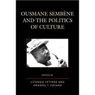 Ousmane Sembene and the Politics of Culture by Vetinde, Lifongo J.; Fofana, Amadou T.; Brown, Matthew H.; Correa, Cherif; Davies, Lyell; Diang'a, Rachel; Murphy, David; Niang, Mouhamedoul A.; Nwanyanwu, Augustine Uka; Oscherwitz, Dayna; Sow, Moussa, 9780739192542