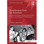 Soundscapes from the Americas: Ethnomusicological Essays on the Power, Poetics, and Ontology of Performance by Buchanan,Donna A., 9781138062542