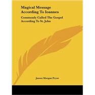 Magical Message According to Ioannes: Commonly Called the Gospel According to St. John by Pryse, James Morgan, 9781425302542