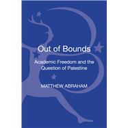 Out of Bounds Academic Freedom and the Question of Palestine by Abraham, Matthew, 9781441142542