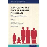 Measuring the Global Burden of Disease Philosophical Dimensions by Eyal, Nir; Hurst, Samia A.; Murray, Christopher J.L.; Schroeder, S. Andrew; Wikler, Daniel, 9780190082543