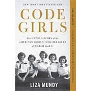Code Girls The Untold Story of the American Women Code Breakers of World War II by Mundy, Liza, 9780316352543