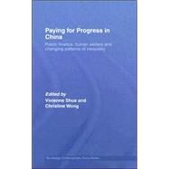 Paying for Progress in China: Public Finance, Human Welfare and Changing Patterns of Inequality by Shue; Vivienne, 9780415422543