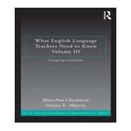 What English Language Teachers Need to Know Volume III: Designing Curriculum by Christison; MaryAnn, 9780415662543