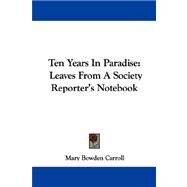 Ten Years in Paradise : Leaves from A Society Reporter's Notebook by Carroll, Mary Bowden, 9780548322543