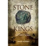 Stone of Kings In Search of The Lost Jade of The Maya by Helferich, Gerard, 9780762782543