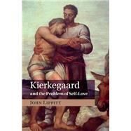 Kierkegaard and the Problem of Self-love by Lippitt, John, 9781107502543