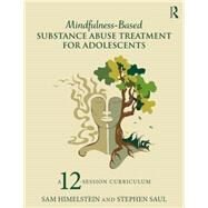 Mindfulness-Based Substance Abuse Treatment for Adolescents: A 12-Session Curriculum by Himelstein; Sam, 9781138812543