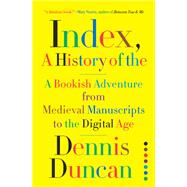 Index, A History of the A Bookish Adventure from Medieval Manuscripts to the Digital Age by Duncan, Dennis, 9781324002543