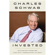 Invested Changing Forever the Way Americans Invest by Schwab, Charles, 9781984822543