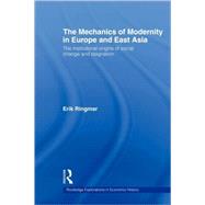 The Mechanics of Modernity in Europe and East Asia: Institutional Origins of Social Change and Stagnation by Ringmar,Erik, 9780415342544